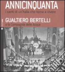 Annicinquanta. I canti di un'Italia che torna a vivere. Con CD Audio libro di Bertelli Gualtiero