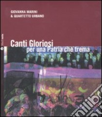 Canti gloriosi per una patria che trema. Con CD Audio libro di Marini Giovanna; Quartetto Urbano