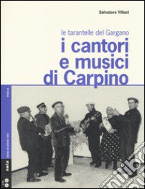 I cantori e musici di Carpino. Le tarantelle del Gargano. Con 2 CD Audio libro di Villani Salvatore