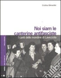 Noi siam le canterine antifasciste. I canti delle mondine di Lavezzola. Con CD Audio libro di Ghirardini Cristina