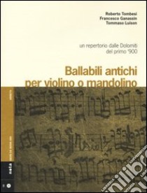 Ballabili antichi per violino e mandolino. Un repertorio dalle Dolomiti del primo '900. Con CD Audio libro di Tombesi Roberto; Ganassin Francesco; Luison Tommaso