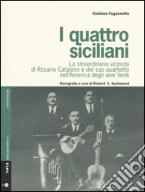 I quattro siciliani. La straordinaria vicenda di Rosario Catalano e del suo quartetto nell'America degli anni Venti. Con CD Audio libro di Fugazzotto Giuliana