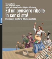 Ed un pensiero ribelle in cor ci sta! Due secoli di storia d'Italia cantata. Con 2 CD-Audio libro di Marini Giovanna