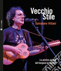 Vecchio stile. La pizzica-pizzica dal Gargano al Salento. Con CD Audio libro di Villani Salvatore