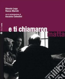 E ti chiamaron matta. Con CD Audio libro di Lega Alessio; Marchi Rocco