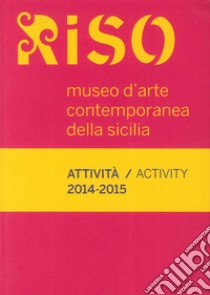 Riso, Museo d'arte contemporanea della Sicilia. Attività-Activity 2014-2015 libro
