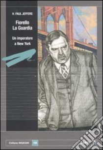 Fiorello La Guardia. Un imperatore a New York libro di Jeffers Paul H.