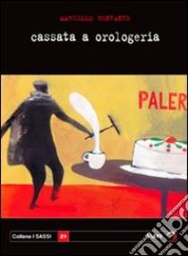 Cassata a orologeria libro di Benfante Marcello