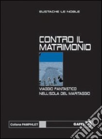 Contro il matrimonio. Viaggio fantastico nell'isola del maritaggio libro di Le Noble Eustache; Catucci M. (cur.)