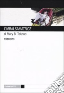 L'imbalsamatrice libro di Tolusso Mary Barbara