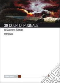 Trentanove colpi di pugnale libro di Battiato Giacomo