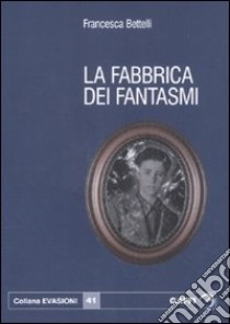 La fabbrica dei fantasmi libro di Bertelli Francesca