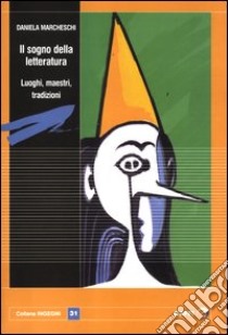 Il sogno della letteratura. Luoghi, maestri, tradizioni libro di Marcheschi Daniela