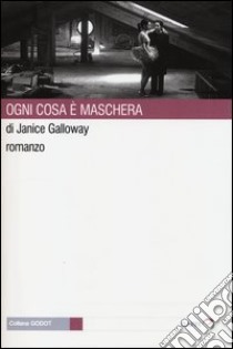 Ogni cosa è maschera libro di Galloway Janice