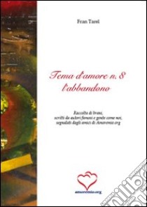 Tema d'amore. Raccolta di brani, scritti da autori famosi e gente come noi, segnalati dagli amici di amoremio.org (8) libro