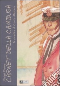 Carnet della cambusa. Le ricette di Corto Maltese libro di Pratt Hugo; Pierre Michel; Zanotti P. (cur.)