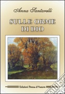 Sulle orme di Dio libro di Santarelli Anna