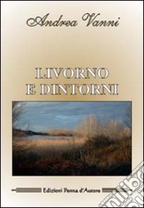 Livorno e dintorni libro di Vanni Andrea