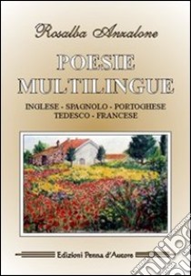Poesie multilingue. Ediz. inglese, spagnola, portoghese, tedesca e francese libro di Anzalone Barbara