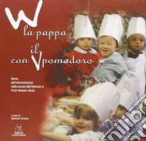 W la pappa con il pomodoro. Storia dell'alimentazione nelle scuole dell'infanzia in Friuli Venezia Giulia libro di Pontoni Germano