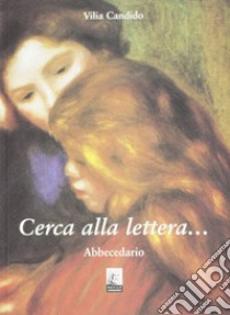 Cerca alla lettera... abbecedario libro di Vilia Candido