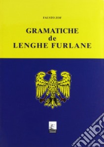 Grammatiche de lenghe furlane. Testo friulano libro di Zof Fausto