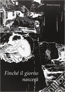 Finchè il giorno nascerà libro di Fiumanò Roberto