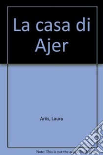 La casa di Ajer libro di Ariis Laura