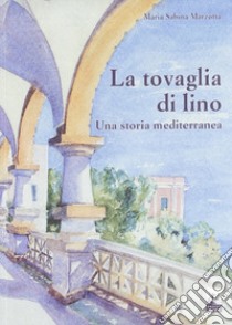 La tovaglia di Lino. Una storia mediterranea libro di Marzotta M. Sabina