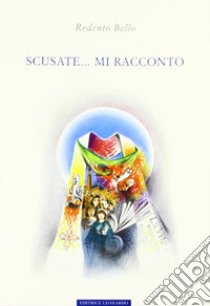 Scusate... mi racconto libro di Bello Redento