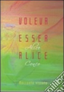 Volevo essere Alice. Racconto vissuto libro di Conco Alice; Pirillo M. T. (cur.)