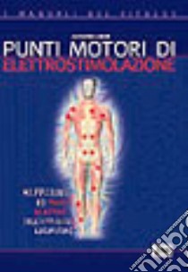 Punti motori di elettrostimolazione. Mappatura dei punti di repere sull'apparato locomotore libro di Lanzoni Alessandro; Migliavacca N. (cur.)