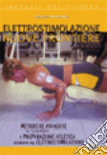 Elettrostimolazione nuove frontiere. Nuove frontiere metodiche avanzate di allenamento e preparazione atletica associate all'elettrostimolazione libro di Diamantini Simone; Aloi Claudio