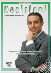 Videocorso di decisioni. Prendere decisioni veloci e vincenti in base ai tuoi valori. DVD libro di Bruno Giacomo