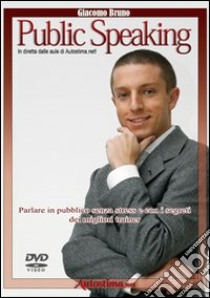 Videocorso di public speaking. Parlare in pubblico senza stress e con i segreti dei migliori trainer. DVD libro di Bruno Giacomo