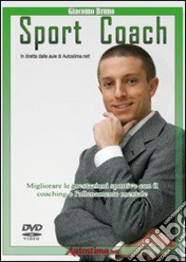 Sport coach. Migliorare le prestazioni sportive con il coaching e l'allenamento mentale. DVD libro di Bruno Giacomo