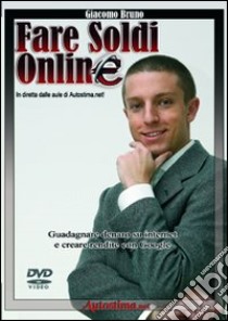 Videocorso Fare soldi online. Guadagnare denaro su Internet e creare rendite con Google. DVD libro di Bruno Giacomo