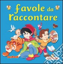 Favole da raccontare. Ediz. illustrata libro