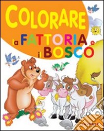 Colorare la fattoria e il bosco. Ediz. illustrata libro