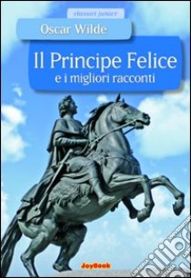 Il principe felice e i migliori racconti. Ediz. illustrata libro di Wilde Oscar