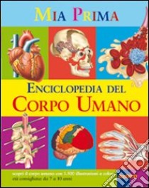 La mia prima enciclopedia del corpo umano libro