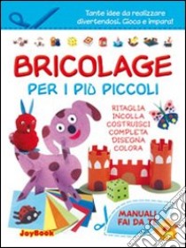 Bricolage per i più piccoli. Ediz. illustrata libro