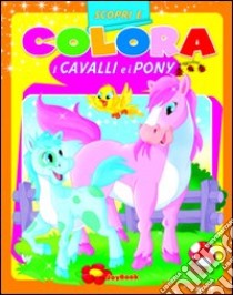 I cavalli e i pony. Ediz. illustrata libro