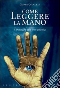 Come leggere la mano libro di Cuccurin Cesare