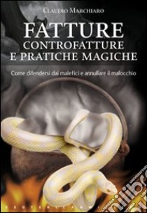 Fatture, controfatture e pratiche magiche libro di Marchiaro Claudio