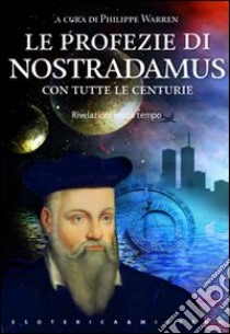 Le profezie di Nostradamus. Rivelazioni senza tempo libro di Warren P. (cur.)