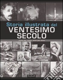 Storia illustrata del ventesimo secolo. Ediz. illustrata libro