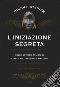 L'iniziazione segreta nelle antiche religioni e nel cristianesimo primitivo libro di Steiner Rudolf