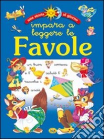 Impara a leggere le favole. Ediz. illustrata libro