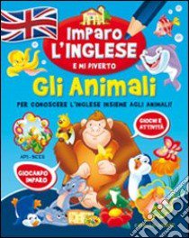 Gli animali. Imparo l'inglese e mi diverto libro